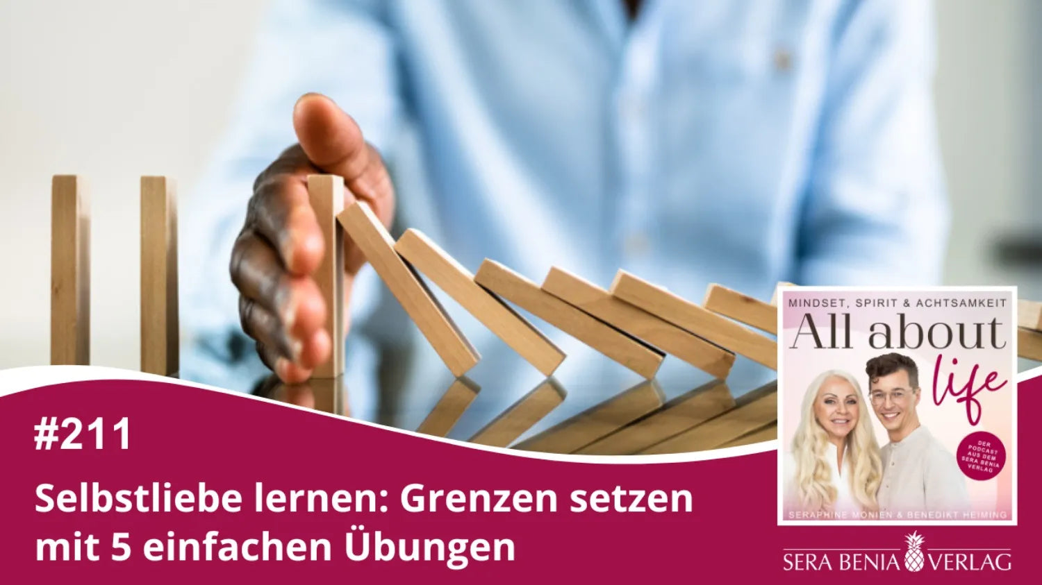 Podcast-Cover für „All about life" Episode #211 „Selbstliebe lernen: Grenzen setzen mit 5 einfachen Übungen", mit einer Frau, die kippende Dominosteine bremst und dem Porträt der Podcaster Seraphine Monien und Benedikt Heiming.